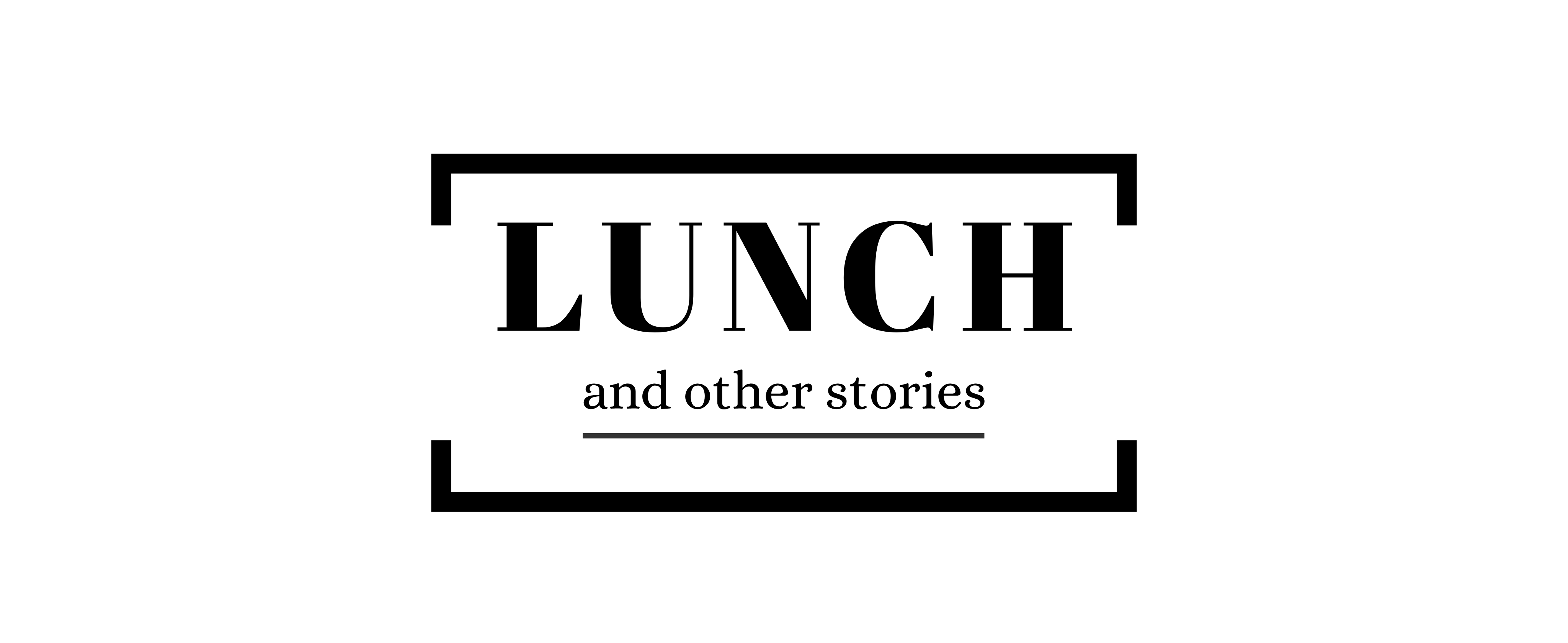 Lunch and other stories